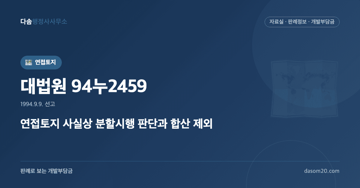 대법원 94누2459 판결 - 연접토지 사실상 분할시행 법시행전 합산제외